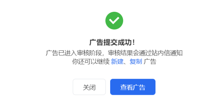 广告提交成功后，广告进入审核阶段，你可在弹窗中快捷选择复制广告或继续新建广告。