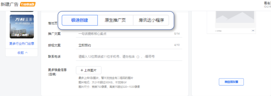 创建落地页：支持搭建极速创建/原生推广页/房迅达三种类型的落地页。 a. 极速创建：最便捷的创建方式，落地页相对比较简单 b. 原生推广页：相对极速创建来说，功能更加齐全，适合有一定优化能力的客户 c. 房讯达小程序：房产行业一站式小程序，链路齐全，效果容易回收。